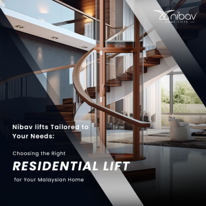 Nibav lifts Tailored to Your Needs: Choosing the Right Residential Lift for Your Malaysian Home